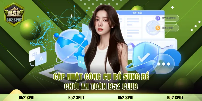 B52 Club đồng hành cùng người chơi an toàn mùa lễ hội 3 Cập nhật công cụ bổ sung để chơi an toàn B52 Club