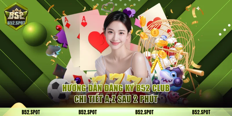 Hướng dẫn đăng ký B52 Club chi tiết A–Z 1 đăng ký B52 Club