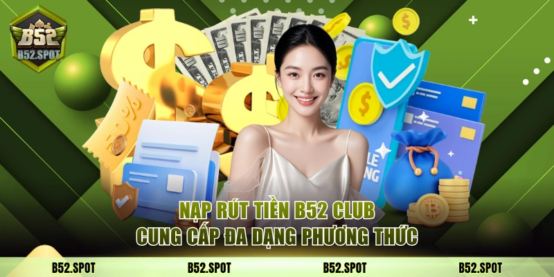 Cách nạp và rút tiền tại B52 Club an toàn 2 Nạp rút tiền B52 Club đa dạng lựa chọn